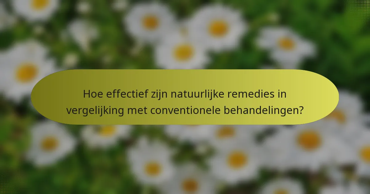 Hoe effectief zijn natuurlijke remedies in vergelijking met conventionele behandelingen?