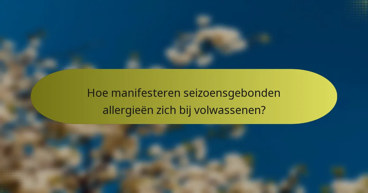 Hoe manifesteren seizoensgebonden allergieën zich bij volwassenen?