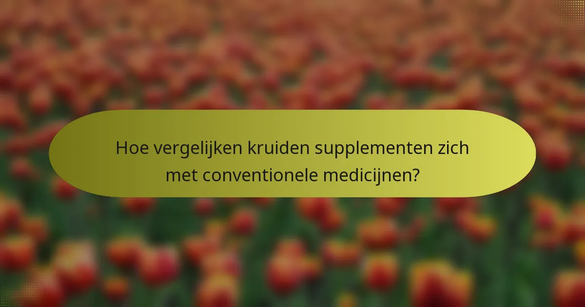 Hoe vergelijken kruiden supplementen zich met conventionele medicijnen?