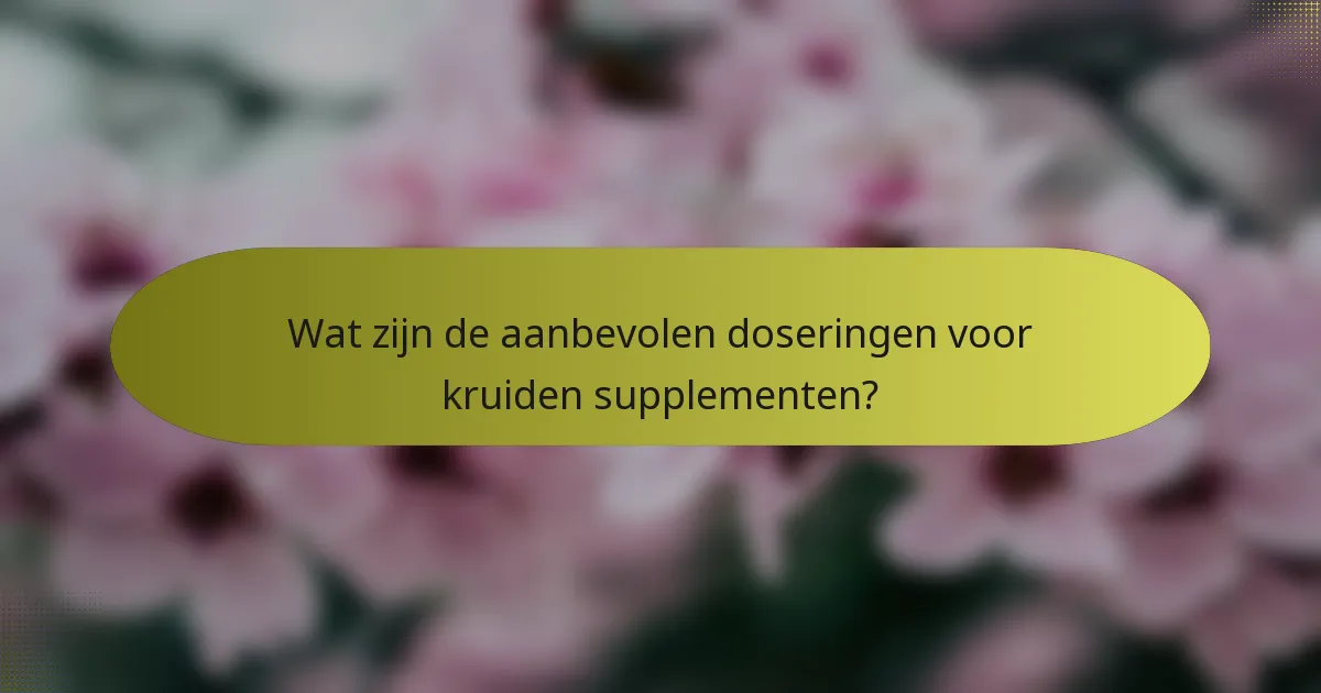 Wat zijn de aanbevolen doseringen voor kruiden supplementen?