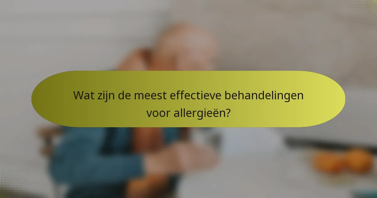 Wat zijn de meest effectieve behandelingen voor allergieën?