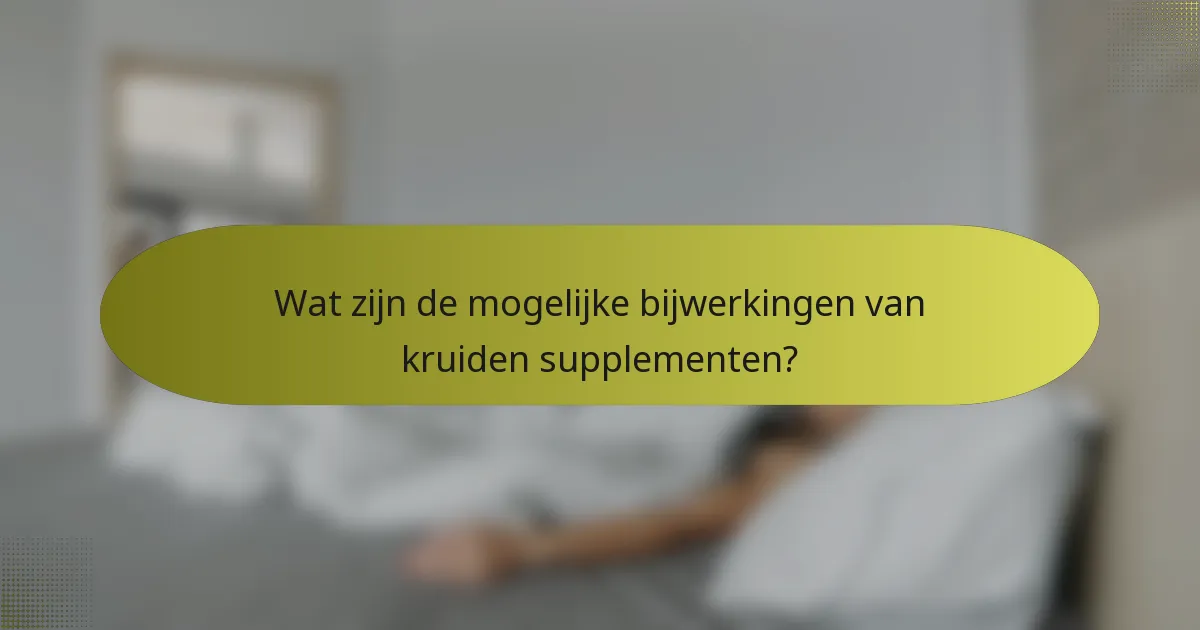 Wat zijn de mogelijke bijwerkingen van kruiden supplementen?