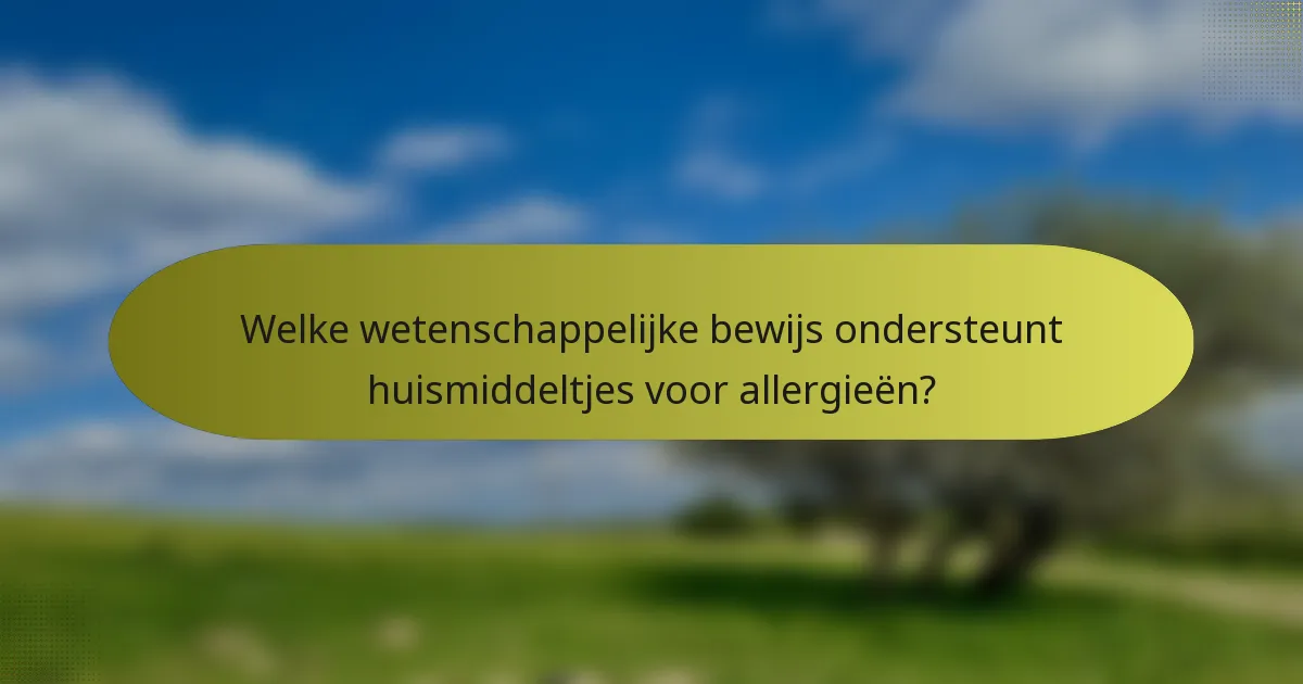 Welke wetenschappelijke bewijs ondersteunt huismiddeltjes voor allergieën?